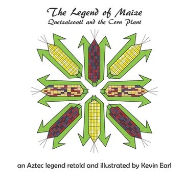 portada The Legend of Maize: Quetzalcoatl and the Corn Plant, an Aztec Legend (en Inglés)