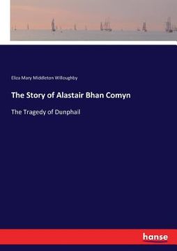 portada The Story of Alastair Bhan Comyn: The Tragedy of Dunphail (en Inglés)