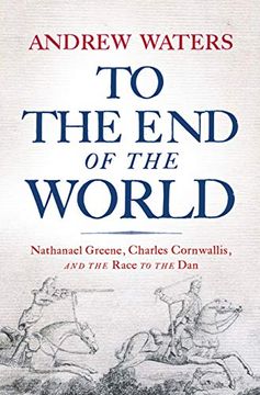 portada To the end of the World: Nathanael Greene, Charles Cornwallis, and the Race to the dan (en Inglés)