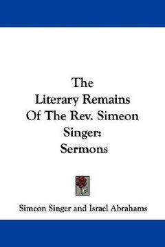 portada the literary remains of the rev. simeon singer: sermons (en Inglés)