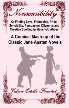 portada Nonsensibility Or Finding Love, Freindship, Pride, Sensibility, Persuasion, Dilemma, and Creative Spelling in Mansfield Abbey: A Comical Mash-up of the Classic Jane Austen Novels