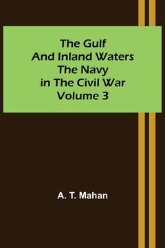 portada The Gulf and Inland Waters; The Navy in the Civil War. Volume 3. (en Inglés)
