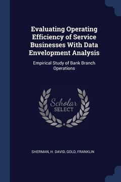 portada Evaluating Operating Efficiency of Service Businesses With Data Envelopment Analysis: Empirical Study of Bank Branch Operations