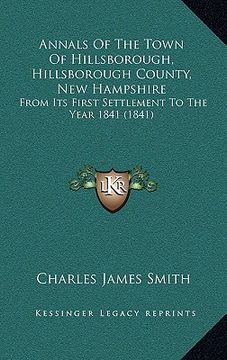 portada annals of the town of hillsborough, hillsborough county, new hampshire: from its first settlement to the year 1841 (1841) (in English)