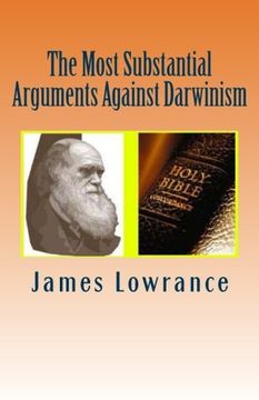portada The Most Substantial Arguments Against Darwinism: The Compiled Debates Toward Evolutionary Theory by Jim Lowrance (en Inglés)