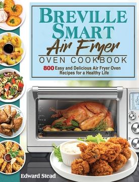 portada Breville Smart Air Fryer Oven Cookbook: 800 Easy and Delicious Air Fryer Oven Recipes for a Healthy Life (en Inglés)