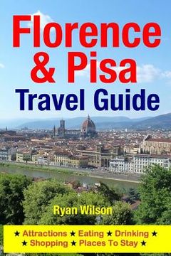 portada Florence & Pisa Travel Guide: Attractions, Eating, Drinking, Shopping & Places To Stay (en Inglés)