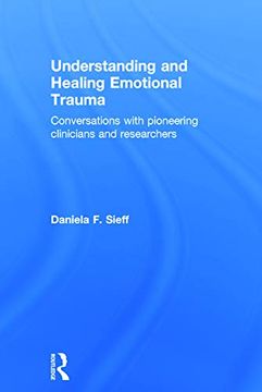 portada Understanding and Healing Emotional Trauma: Conversations With Pioneering Clinicians and Researchers (en Inglés)