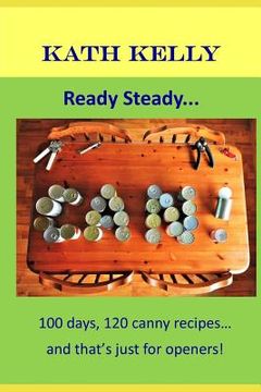 portada Ready Steady... Can!: 100 Days, 100 Canny Recipes... and That's Just for Openers! (in English)