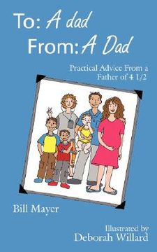 portada to: a dad, from: a dad: practical advice from a father of 4 1/2