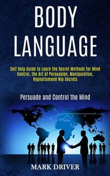 portada Body Language: Self Help Guide to Learn the Secret Methods for Mind Control, the Art of Persuasion, Manipulation, Hypnotismand Nlp Se (en Inglés)