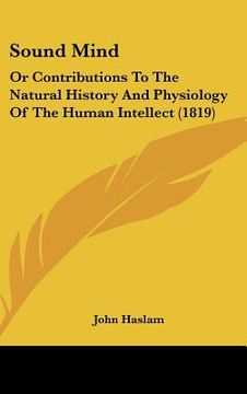 portada sound mind: or contributions to the natural history and physiology of the human intellect (1819) (en Inglés)