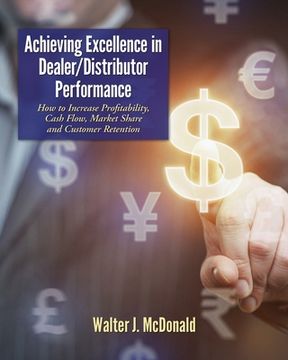 portada Achieving Excellence in Dealer/Distributor Performance: How to Increase Profitability, Cash Flow, Market Share and Customer Retention (Excellence In I (in English)