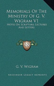 portada memorials of the ministry of g. v. wigram v1: notes on scripture; lectures and letters (en Inglés)