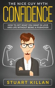 portada Confidence: The Nice Guy Myth - How to Get What You Want in Love and Life without Being a Pushover 