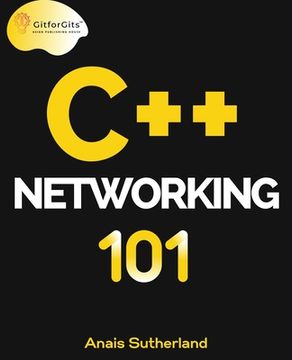 portada C++ Networking 101: Unlocking Sockets, Protocols, VPNs, and Asynchronous I/O with 75+ sample programs (in English)