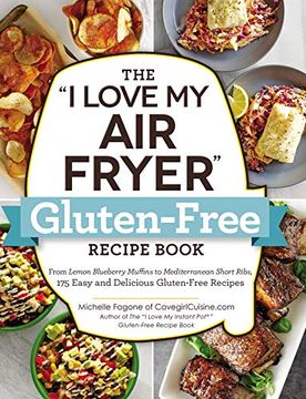 portada The "i Love my air Fryer" Gluten-Free Recipe Book: From Lemon Blueberry Muffins to Mediterranean Short Ribs, 175 Easy and Delicious Gluten-Free Recipes ("i Love my" Series) (en Inglés)