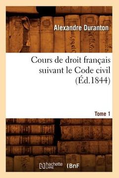 portada Cours de Droit Français Suivant Le Code Civil. Tome 1 (Éd.1844) (en Francés)