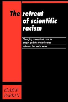 portada The Retreat of Scientific Racism Paperback: Changing Concepts of Race in Britain and the United States Between the World Wars (in English)