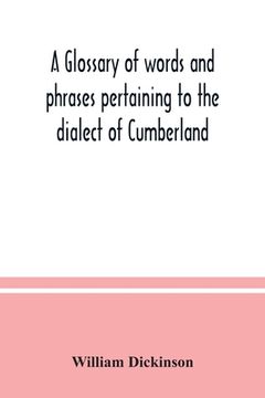 portada A glossary of words and phrases pertaining to the dialect of Cumberland (en Inglés)