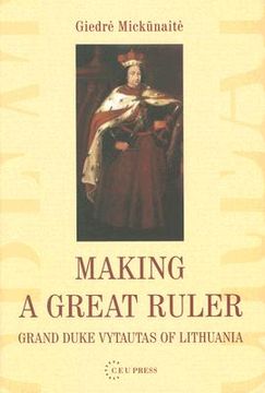 portada making a great ruler: grand duke vytautas of lithuania (en Inglés)
