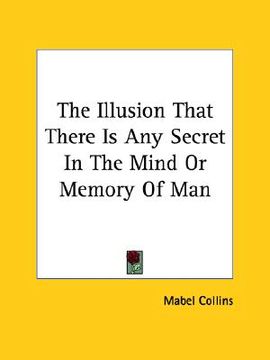 portada the illusion that there is any secret in the mind or memory of man (in English)