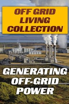 portada Off Grid Living Collection: Generating Off-Grid Power: (Power Generation, Solar Power) (en Inglés)