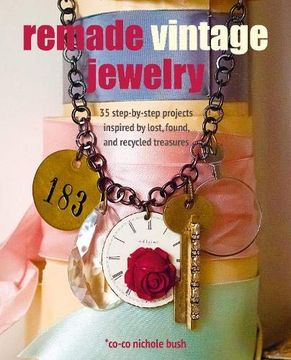 portada Remade Vintage Jewelry: 35 Step-By-Step Projects Inspired by Lost, Found, and Recycled Treasures (en Inglés)