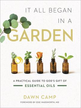 portada It All Began in a Garden: A Practical Guide to God's Gift of Essential Oils (en Inglés)