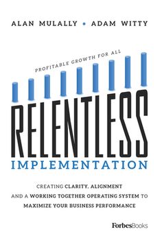portada Relentless Implementation: Creating Clarity, Alignment and a Working Together Operating System to Maximize Your Business Performance (en Inglés)