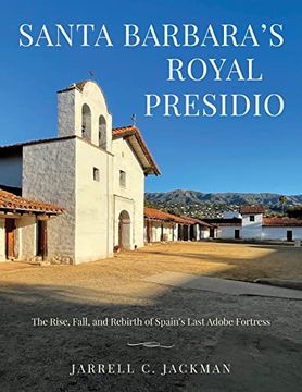 portada Santa Barbara's Royal Presidio: The Rise, Fall, and Rebirth of Spain's Last Adobe Fortress (en Inglés)