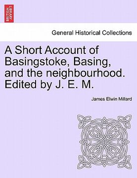 portada a short account of basingstoke, basing, and the neighbourhood. edited by j. e. m. (en Inglés)