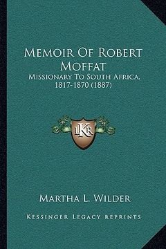 portada memoir of robert moffat: missionary to south africa, 1817-1870 (1887) (en Inglés)