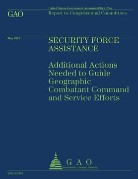 portada Security Force Assistance: Additional Actions Needed to Guide Geographic Comatant Command and Service Efforts (en Inglés)