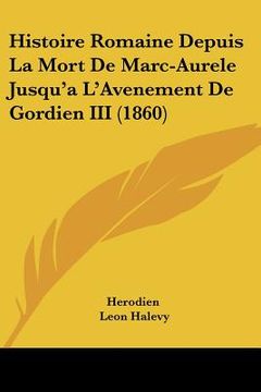 portada Histoire Romaine Depuis La Mort De Marc-Aurele Jusqu'a L'Avenement De Gordien III (1860) (en Francés)
