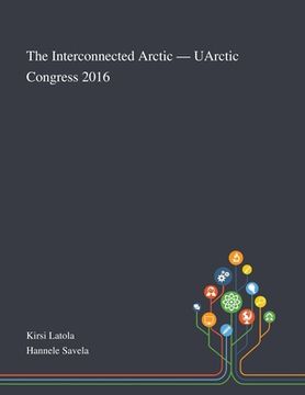 portada The Interconnected Arctic - UArctic Congress 2016 (en Inglés)
