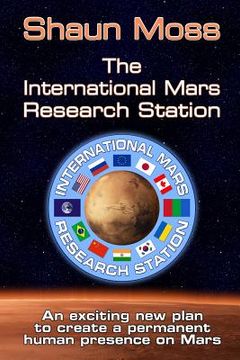 portada The International Mars Research Station (colour edition): An exciting new plan to create a permanent human presence on Mars (in English)