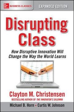 portada Disrupting Class, Expanded Edition: How Disruptive Innovation Will Change the way the World Learns 