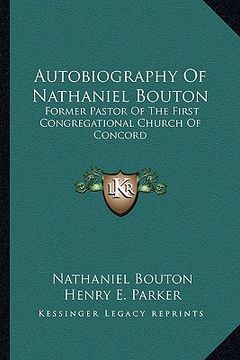 portada autobiography of nathaniel bouton: former pastor of the first congregational church of concord (en Inglés)