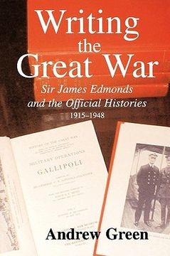 portada writing the great war: sir james edmonds and the official histories, 1915-1948 (en Inglés)