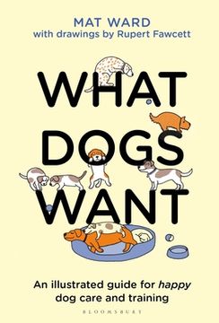portada What Dogs Want: An Illustrated Guide for Happy Dog Care and Training (in English)