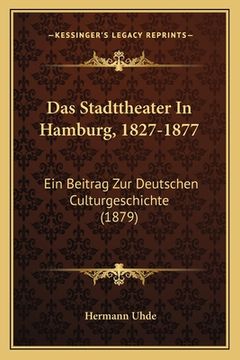 portada Das Stadttheater In Hamburg, 1827-1877: Ein Beitrag Zur Deutschen Culturgeschichte (1879) (in German)