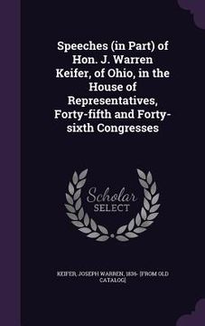 portada Speeches (in Part) of Hon. J. Warren Keifer, of Ohio, in the House of Representatives, Forty-fifth and Forty-sixth Congresses