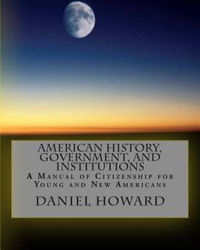 portada American History, Government, and Institutions: A Manual of Citizenship for Young and New Americans (en Inglés)