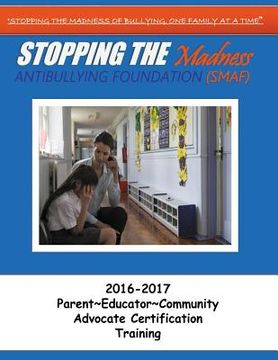 portada Stopping the Madness Antibullying Foundation Advocate Training: 2016-2017 Parent Educator Community Advocate Training A (en Inglés)