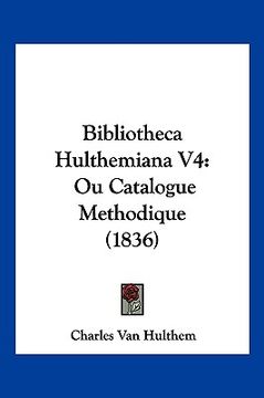 portada Bibliotheca Hulthemiana V4: Ou Catalogue Methodique (1836) (en Francés)