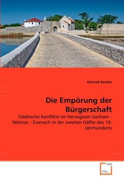 portada Die Empörung der Bürgerschaft: Städtische Konflikte im Herzogtum Sachsen - Weimar - Eisenach in der zweiten Hälfte des 18. Jahrhunderts