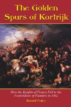 portada the golden spurs of kortrijk: how the knights of france fell to the foot soldiers of flanders in 1302 (en Inglés)