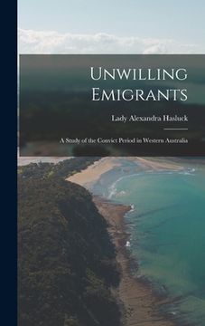 portada Unwilling Emigrants; a Study of the Convict Period in Western Australia (en Inglés)