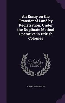 portada An Essay on the Transfer of Land by Registration, Under the Duplicate Method Operative in British Colonies